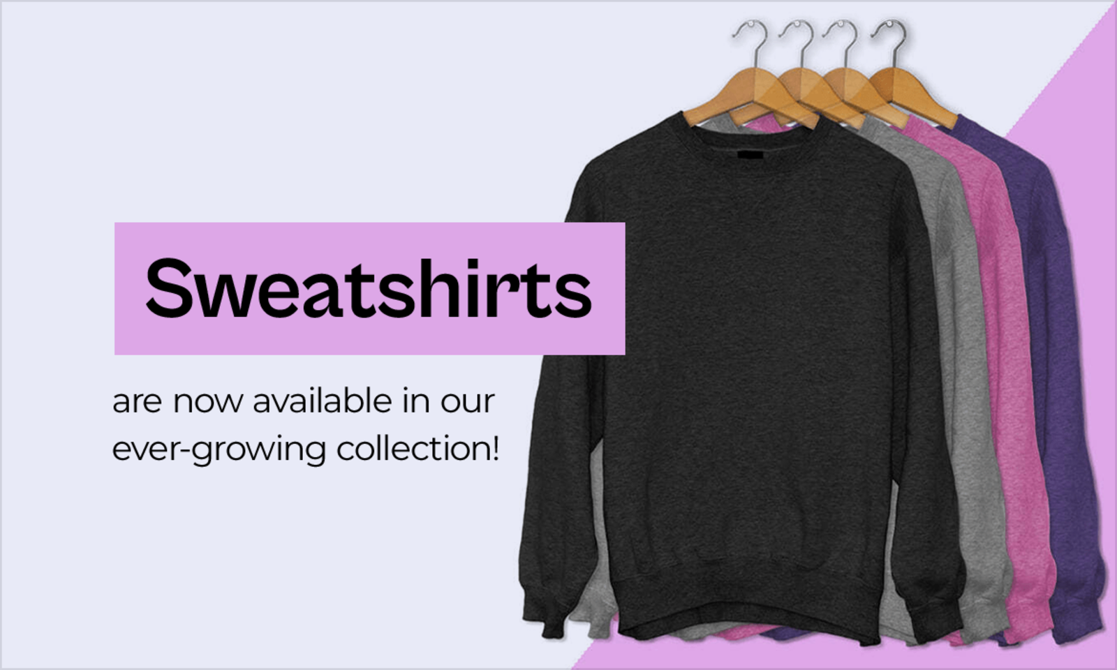 Sweatshirts are now available in our evergoing collection!